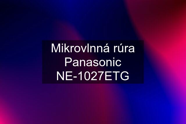 Mikrovlnná rúra Panasonic NE-1027ETG