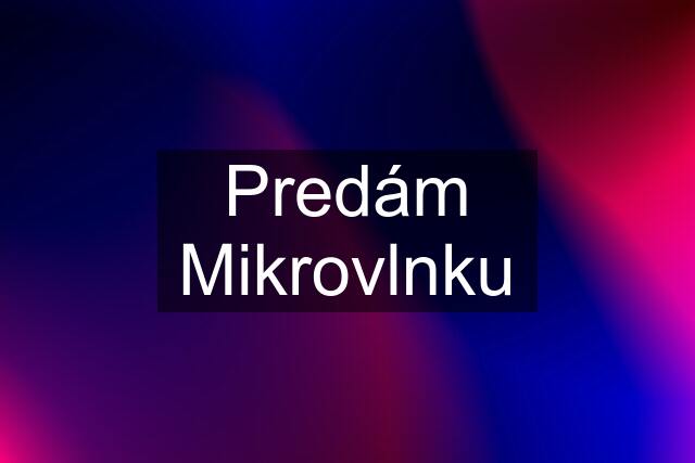 Predám Mikrovlnku