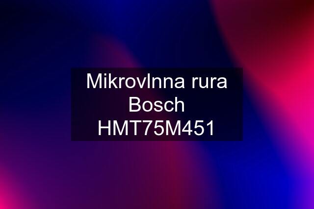 Mikrovlnna rura Bosch HMT75M451