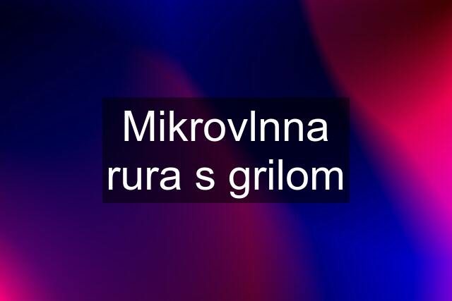 Mikrovlnna rura s grilom