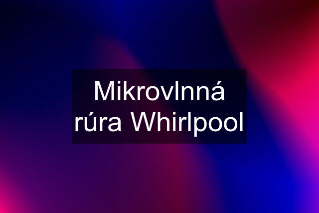 Mikrovlnná rúra Whirlpool