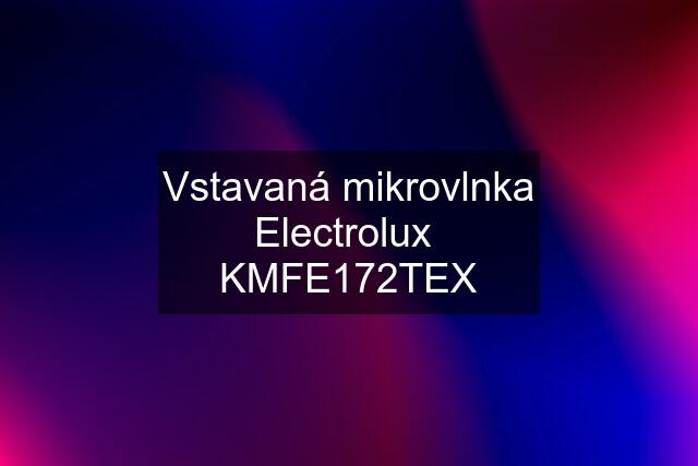 Vstavaná mikrovlnka Electrolux  KMFE172TEX
