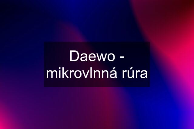 Daewo - mikrovlnná rúra
