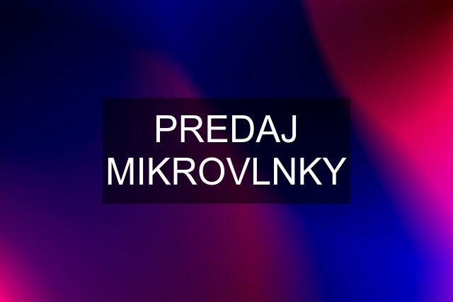 PREDAJ MIKROVLNKY