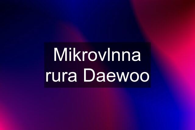 Mikrovlnna rura Daewoo