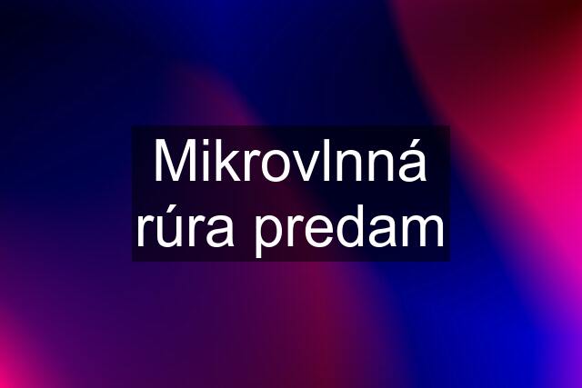 Mikrovlnná rúra predam