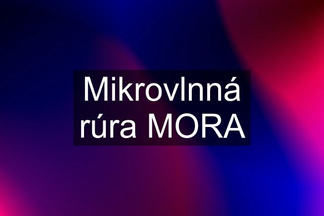 Mikrovlnná rúra MORA