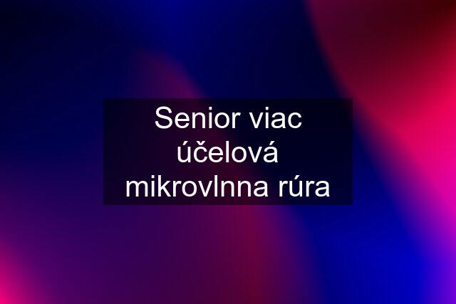 Senior viac účelová mikrovlnna rúra