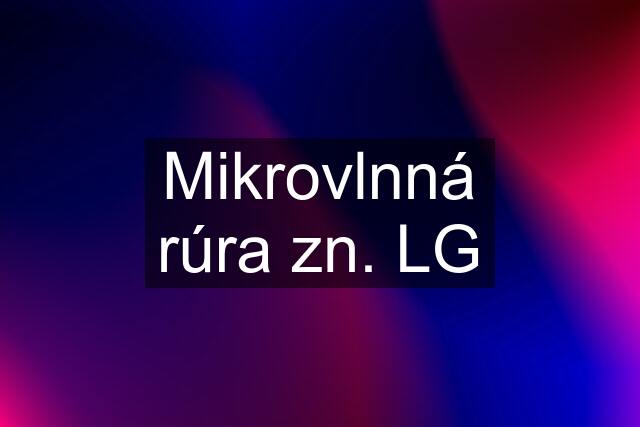 Mikrovlnná rúra zn. LG