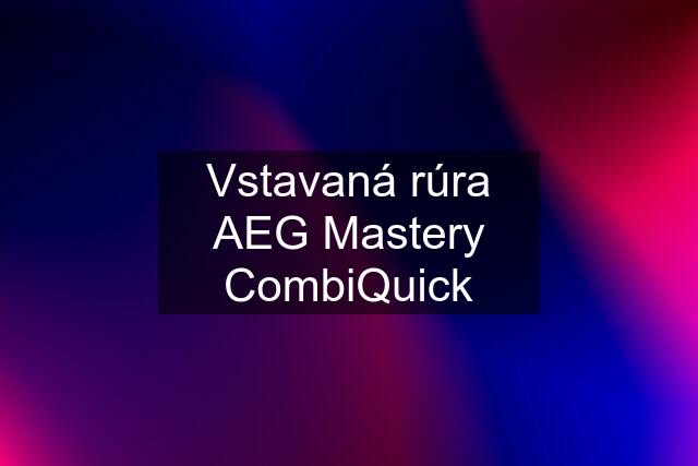 Vstavaná rúra AEG Mastery CombiQuick
