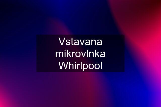 Vstavana mikrovlnka Whirlpool