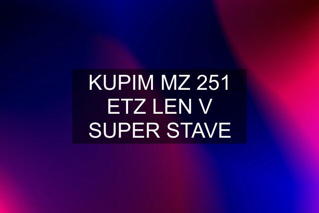 KUPIM MZ 251 ETZ LEN V SUPER STAVE