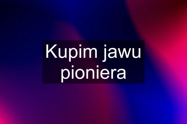 Kupim jawu pioniera