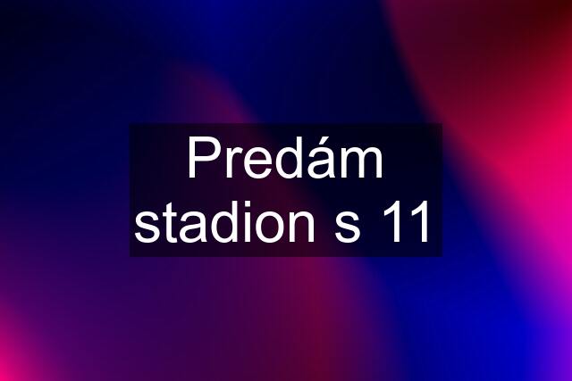 Predám stadion s 11