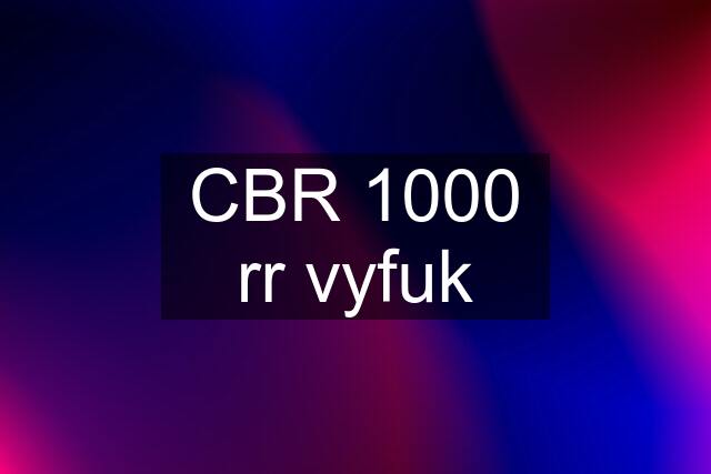 CBR 1000 rr vyfuk