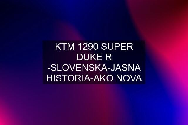 KTM 1290 SUPER DUKE R -SLOVENSKA-JASNA HISTORIA-AKO NOVA