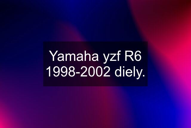 Yamaha yzf R6 1998-2002 diely.