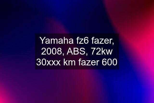 Yamaha fz6 fazer, 2008, ABS, 72kw 30xxx km fazer 600