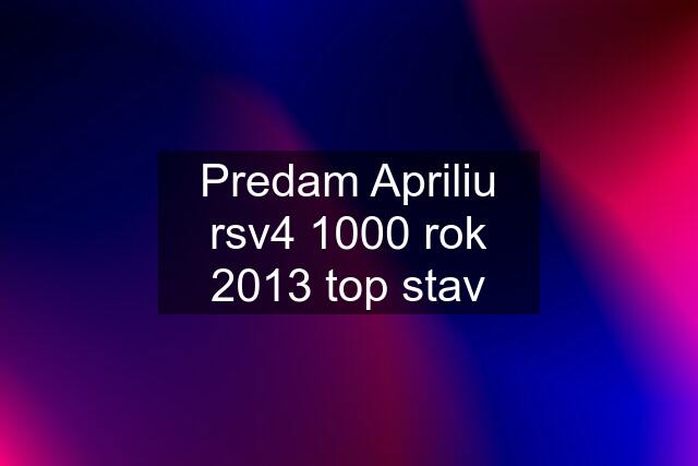 Predam Apriliu rsv4 1000 rok 2013 top stav