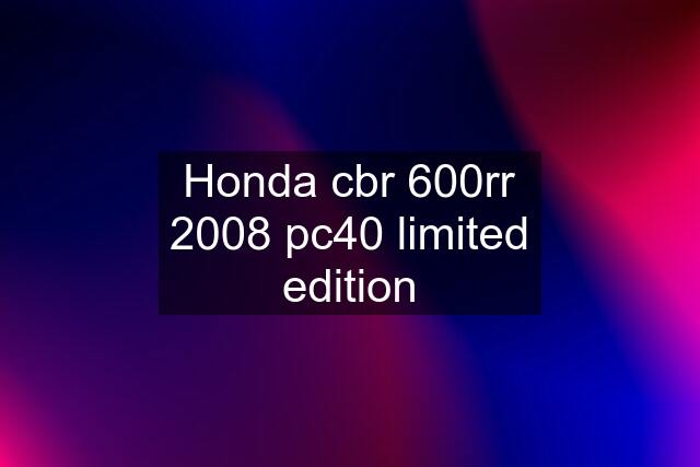 Honda cbr 600rr 2008 pc40 limited edition