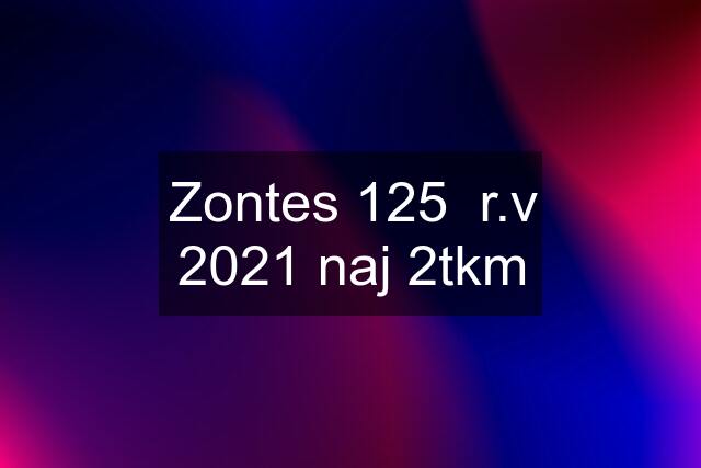 Zontes 125  r.v 2021 naj 2tkm