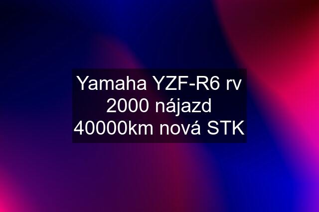 Yamaha YZF-R6 rv 2000 nájazd 40000km nová STK