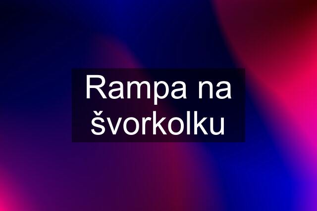 Rampa na švorkolku