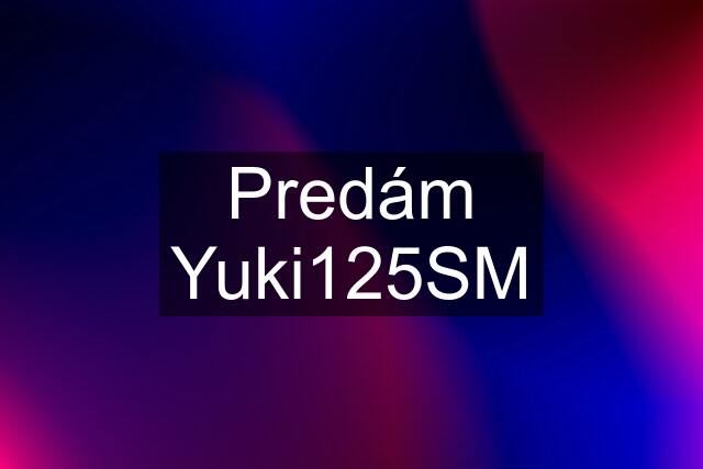 Predám Yuki125SM