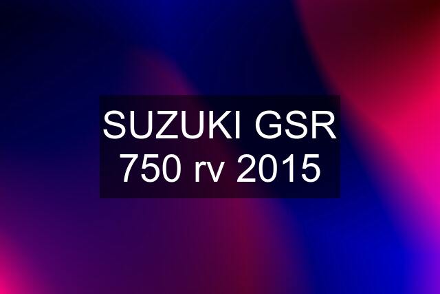 SUZUKI GSR 750 rv 2015