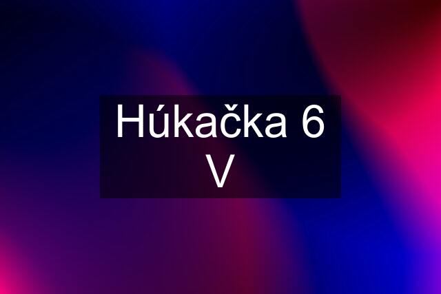 Húkačka 6 V