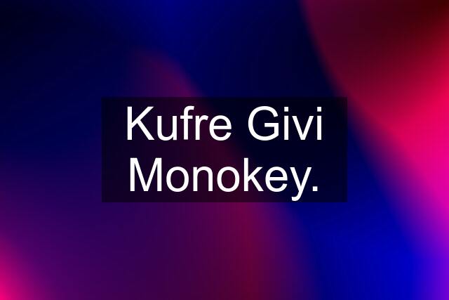 Kufre Givi Monokey.