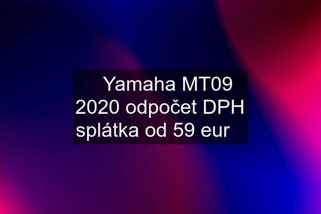 ✅Yamaha MT09 2020 odpočet DPH splátka od 59 eur✅