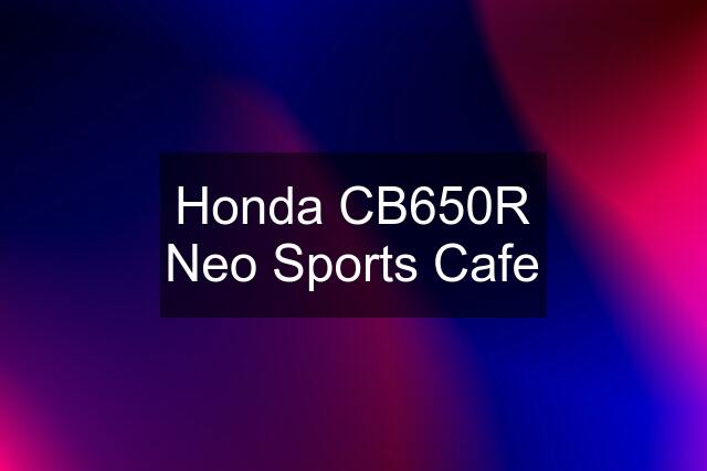 Honda CB650R Neo Sports Cafe