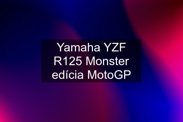 Yamaha YZF R125 Monster edícia MotoGP