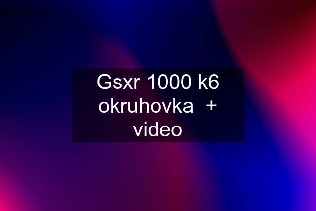 Gsxr 1000 k6 okruhovka  + video