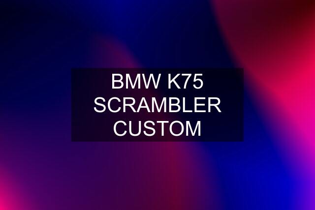 BMW K75 SCRAMBLER CUSTOM