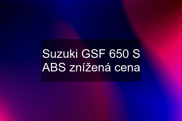 Suzuki GSF 650 S ABS znížená cena