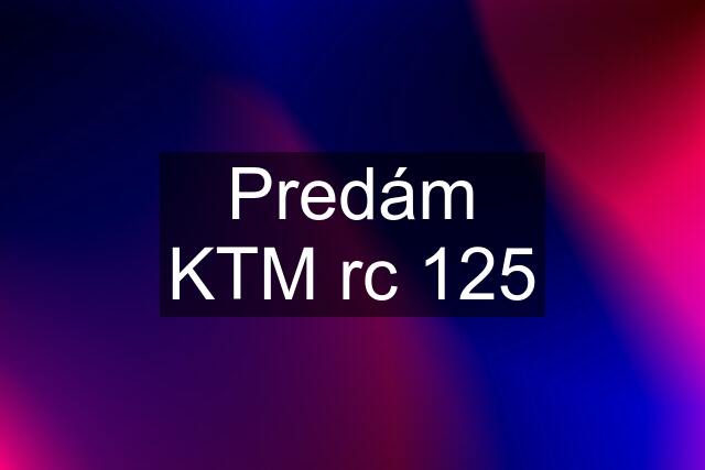 Predám KTM rc 125