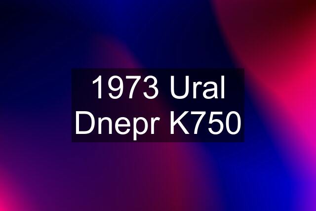 1973 Ural Dnepr K750