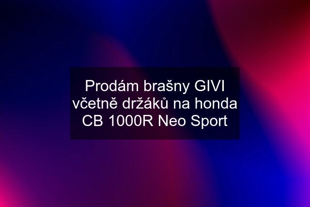Prodám brašny GIVI včetně držáků na honda CB 1000R Neo Sport