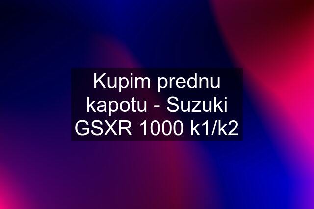 Kupim prednu kapotu - Suzuki GSXR 1000 k1/k2