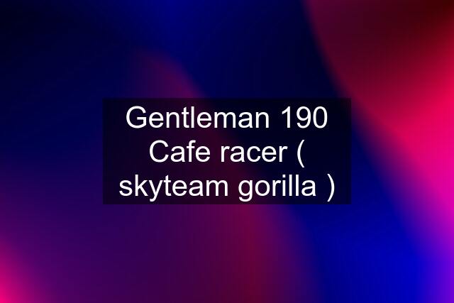 Gentleman 190 Cafe racer ( skyteam gorilla )