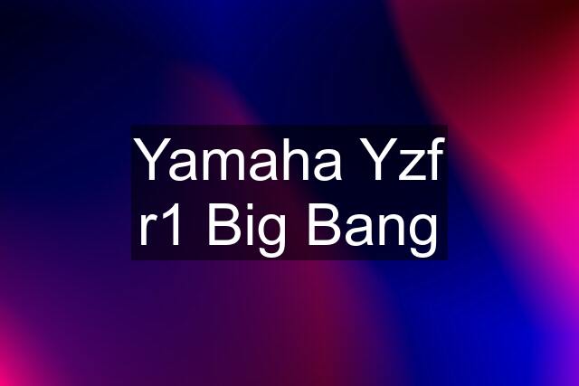 Yamaha Yzf r1 Big Bang