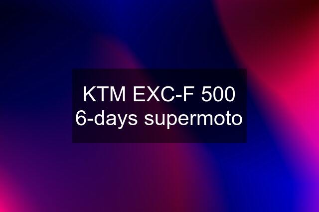 KTM EXC-F 500 6-days supermoto