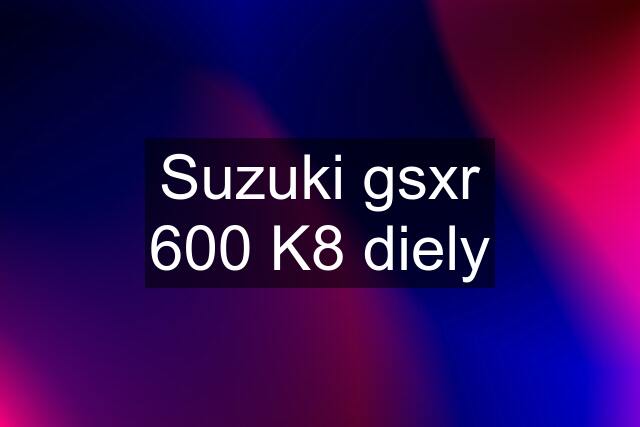 Suzuki gsxr 600 K8 diely