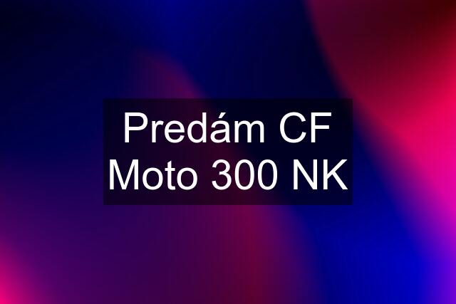 Predám CF Moto 300 NK