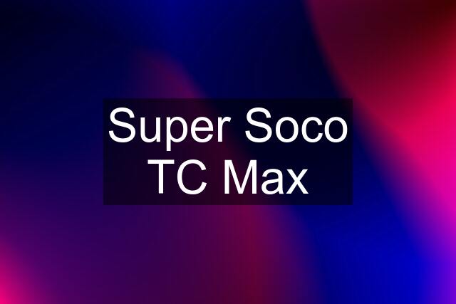 Super Soco TC Max