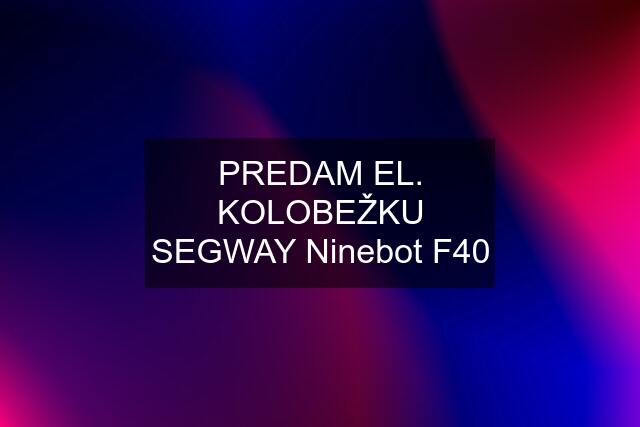 PREDAM EL. KOLOBEŽKU SEGWAY Ninebot F40