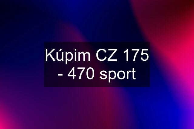 Kúpim CZ 175 - 470 sport