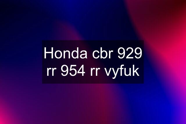 Honda cbr 929 rr 954 rr vyfuk